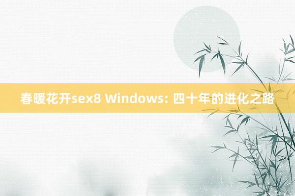 春暖花开sex8 Windows: 四十年的进化之路