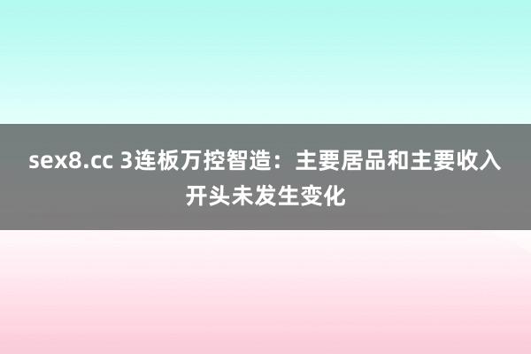 sex8.cc 3连板万控智造：主要居品和主要收入开头未发生变化